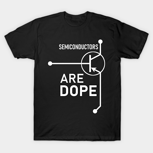 Semiconductors are dope T-Shirt by weirdsphere